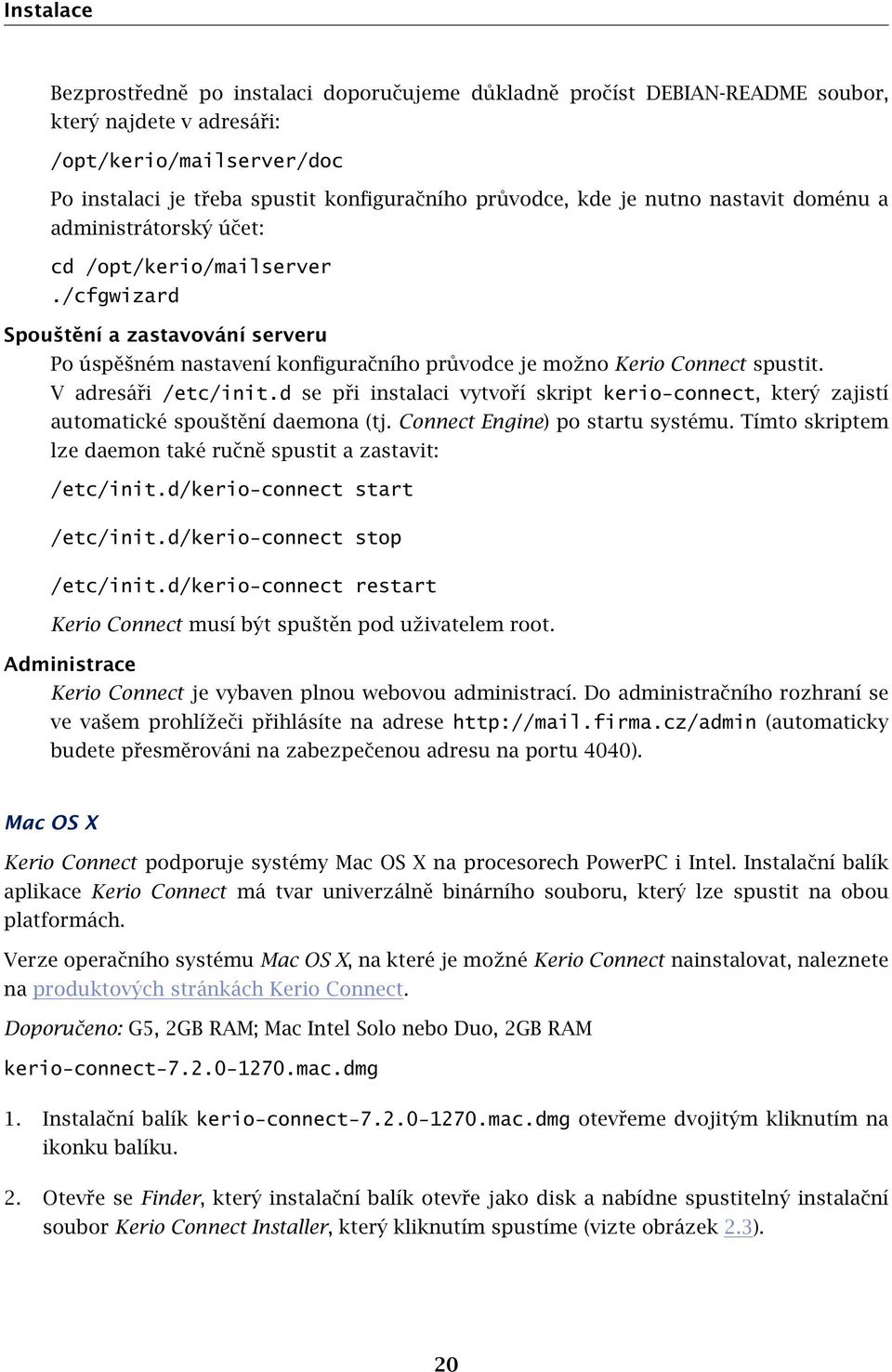 V adresáři /etc/init.d se při instalaci vytvoří skript kerio-connect, který zajistí automatické spouštění daemona (tj. Connect Engine) po startu systému.