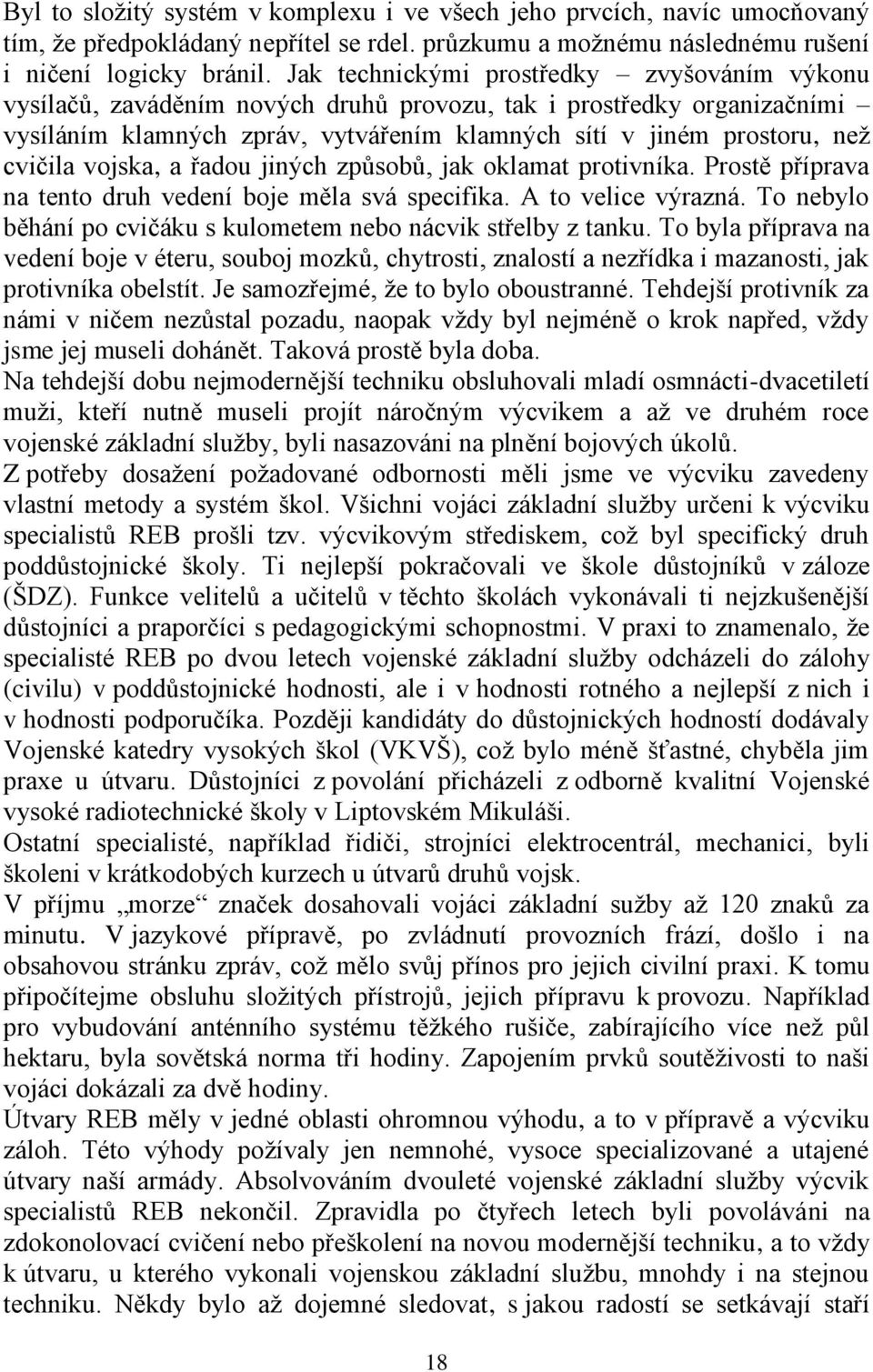 vojska, a řadou jiných způsobů, jak oklamat protivníka. Prostě příprava na tento druh vedení boje měla svá specifika. A to velice výrazná.