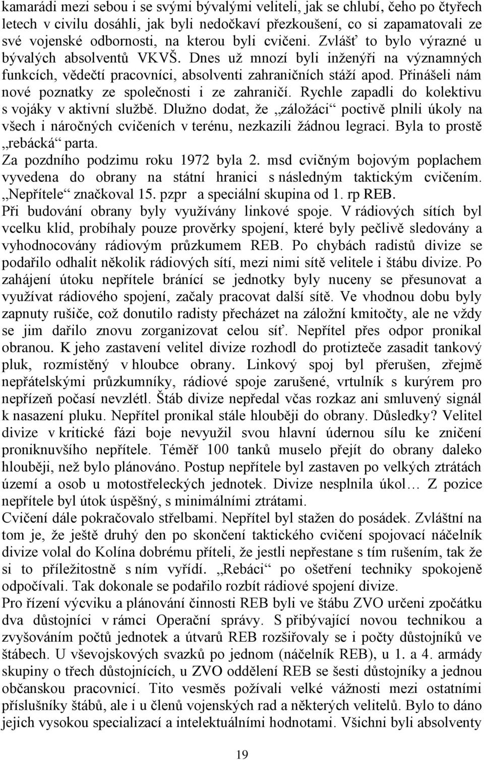 Přinášeli nám nové poznatky ze společnosti i ze zahraničí. Rychle zapadli do kolektivu s vojáky v aktivní službě.