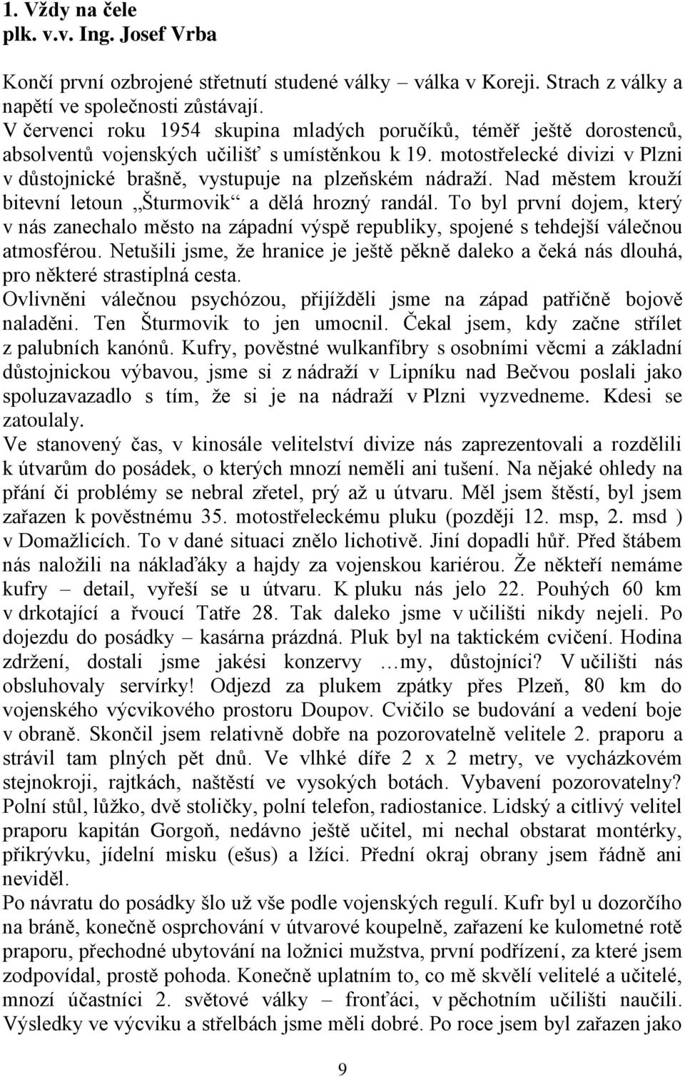 motostřelecké divizi v Plzni v důstojnické brašně, vystupuje na plzeňském nádraží. Nad městem krouží bitevní letoun Šturmovik a dělá hrozný randál.