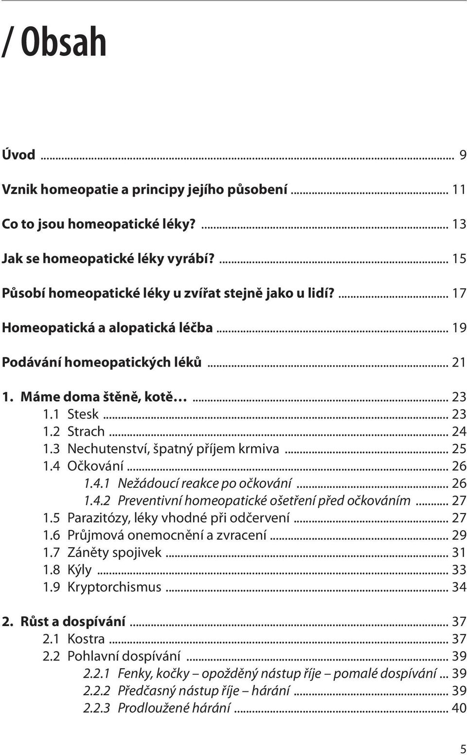 .. 19 Podávání homeopatických léků... 21 1. Máme doma štěně, kotě... 23 1.1 Stesk... 23 1.2 Strach... 24 1.3 Nechutenství, špatný příjem krmiva... 25 1.4 Očkování... 26 1.4.1 Nežádoucí reakce po očkování.