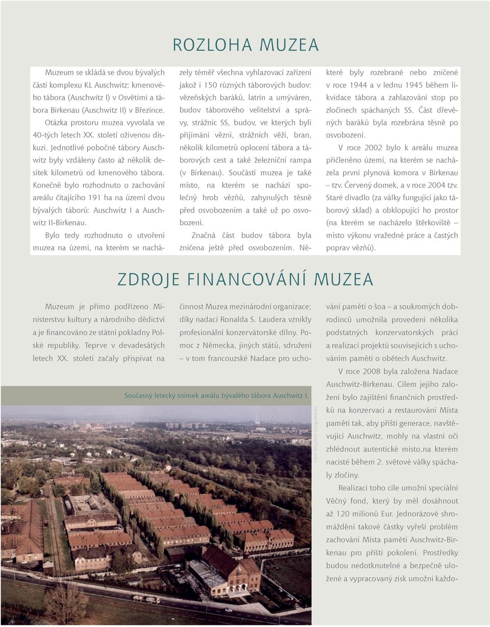 Konečně bylo rozhodnuto o zachování areálu čítajícího 191 ha na území dvou bývalých táborů: Auschwitz I a Auschwitz II-Birkenau.