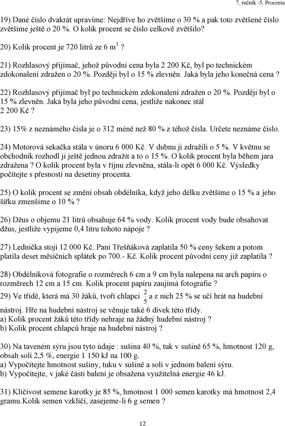 22) Rozhlasový přijímač byl po technickém zdokonalení zdraţen o 20 %. Později byl o 5 % zlevněn. Jaká byla jeho původní cena, jestliţe nakonec stál 2 200 Kč?