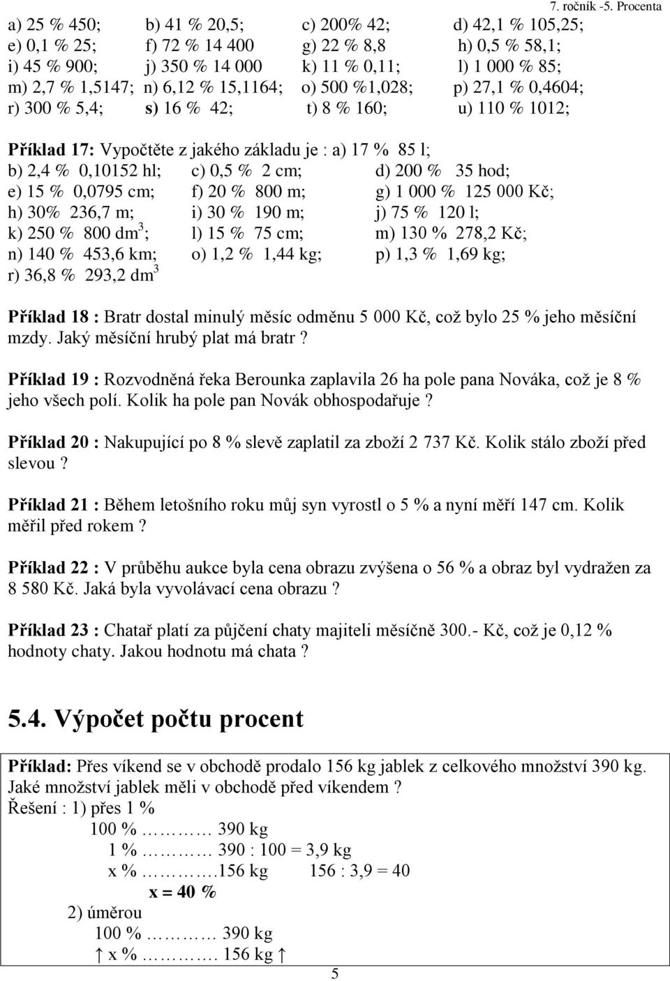 800 m; g) 000 % 25 000 Kč; h) 30% 236,7 m; i) 30 % 90 m; j) 75 % 20 l; k) 250 % 800 dm 3 ; l) 5 % 75 cm; m) 30 % 278,2 Kč; n) 40 % 453,6 km; o),2 %,44 kg; p),3 %,69 kg; r) 36,8 % 293,2 dm 3 Příklad 8