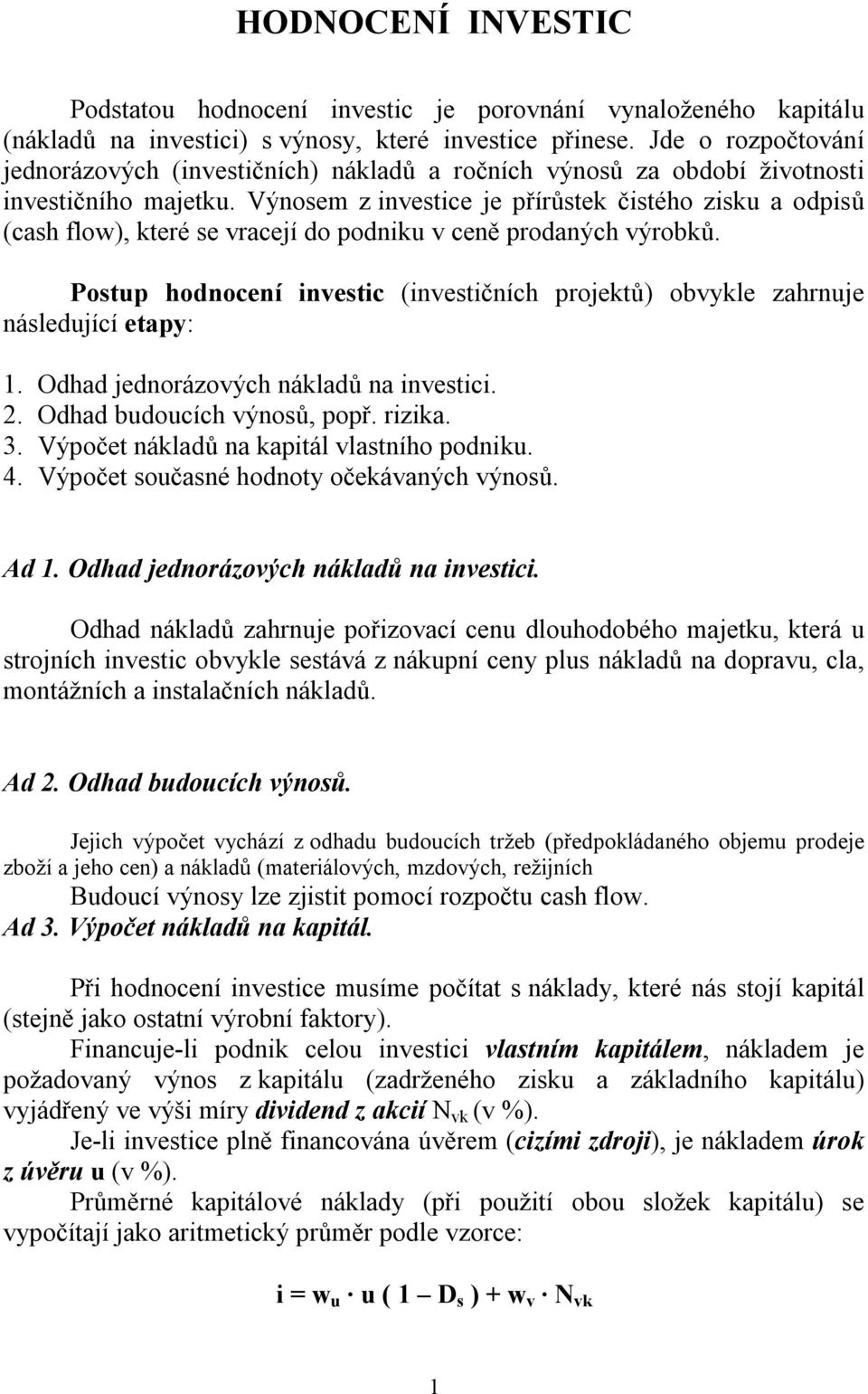 Výnosem z investice je přírůstek čistého zisku a odpisů (cash flow), které se vracejí do podniku v ceně prodaných výrobků.