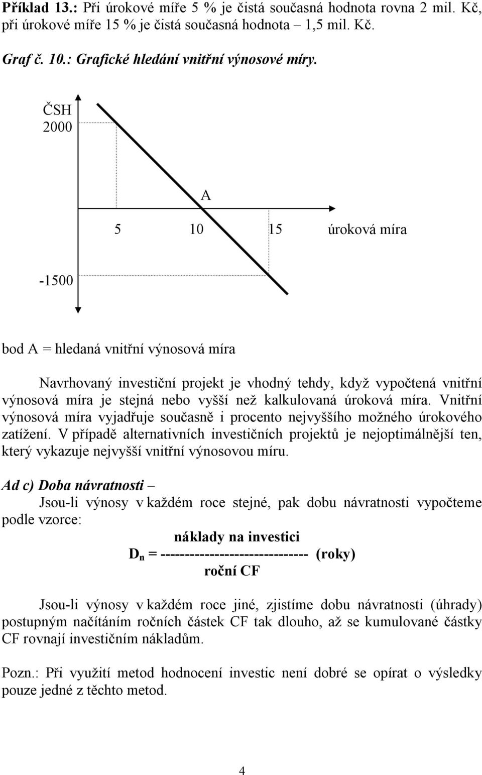 úroková míra. Vnitřní výnosová míra vyjadřuje současně i procento nejvyššího možného úrokového zatížení.