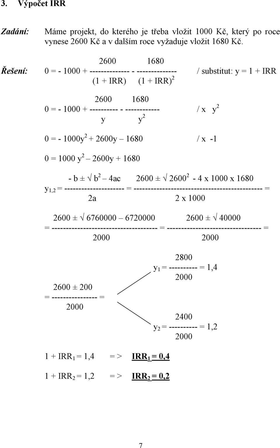 / x -1 0 = 1000 y 2 2600y + 1680 - b ± b 2 4ac 2600 ± 2600 2-4 x 1000 x 1680 y 1,2 = --------------------- = --------------------------------------------- = 2a 2 x 1000 2600 ± 6760000 6720000 2600 ±