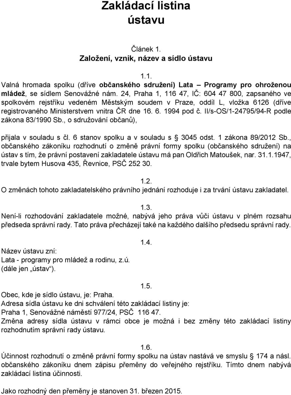 II/s-OS/1-24795/94-R podle zákona 83/1990 Sb., o sdružování občanů), přijala v souladu s čl. 6 stanov spolku a v souladu s 3045 odst. 1 zákona 89/2012 Sb.
