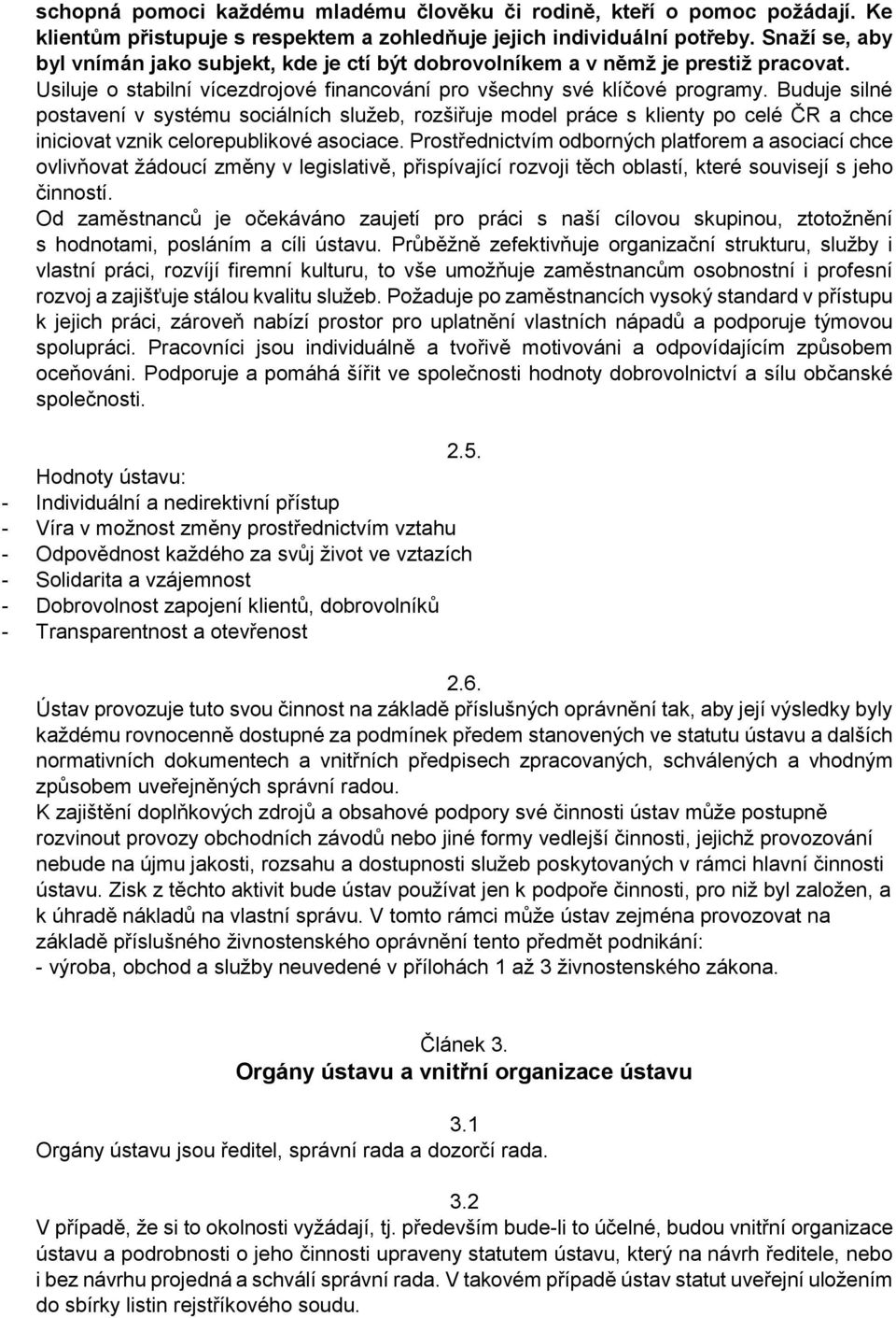 Buduje silné postavení v systému sociálních služeb, rozšiřuje model práce s klienty po celé ČR a chce iniciovat vznik celorepublikové asociace.