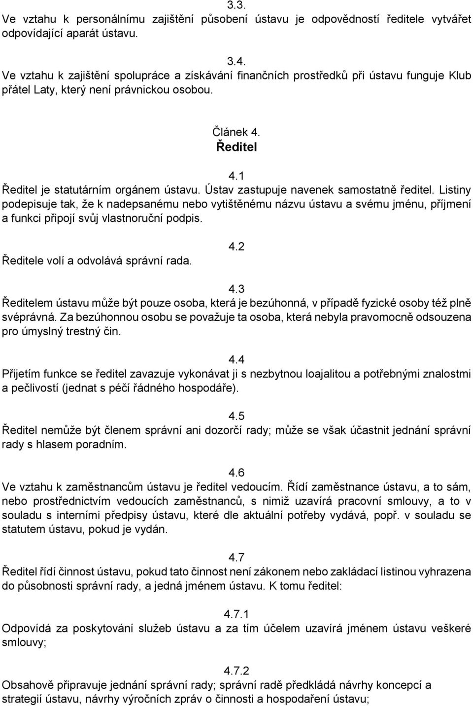 Ústav zastupuje navenek samostatně ředitel. Listiny podepisuje tak, že k nadepsanému nebo vytištěnému názvu ústavu a svému jménu, příjmení a funkci připojí svůj vlastnoruční podpis.