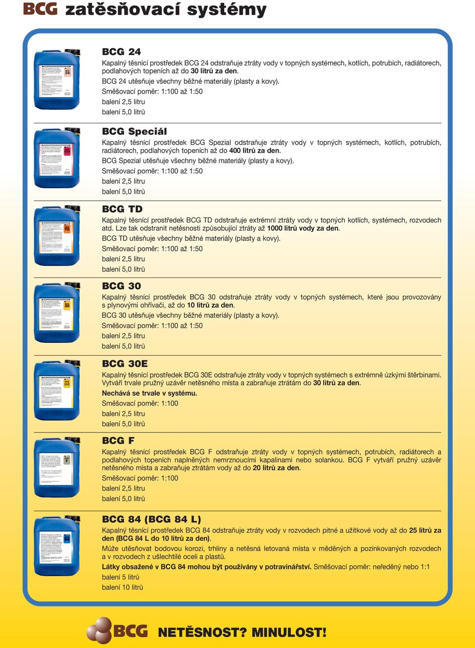 až 1:50 BCG Speciál Kapalný těsnící prostředek BCG Spezial odstraňuje ztráty vody v topných systémech, kotlích, potrubích, radiátorech, podlahových topeních až do 400 litrů za den.