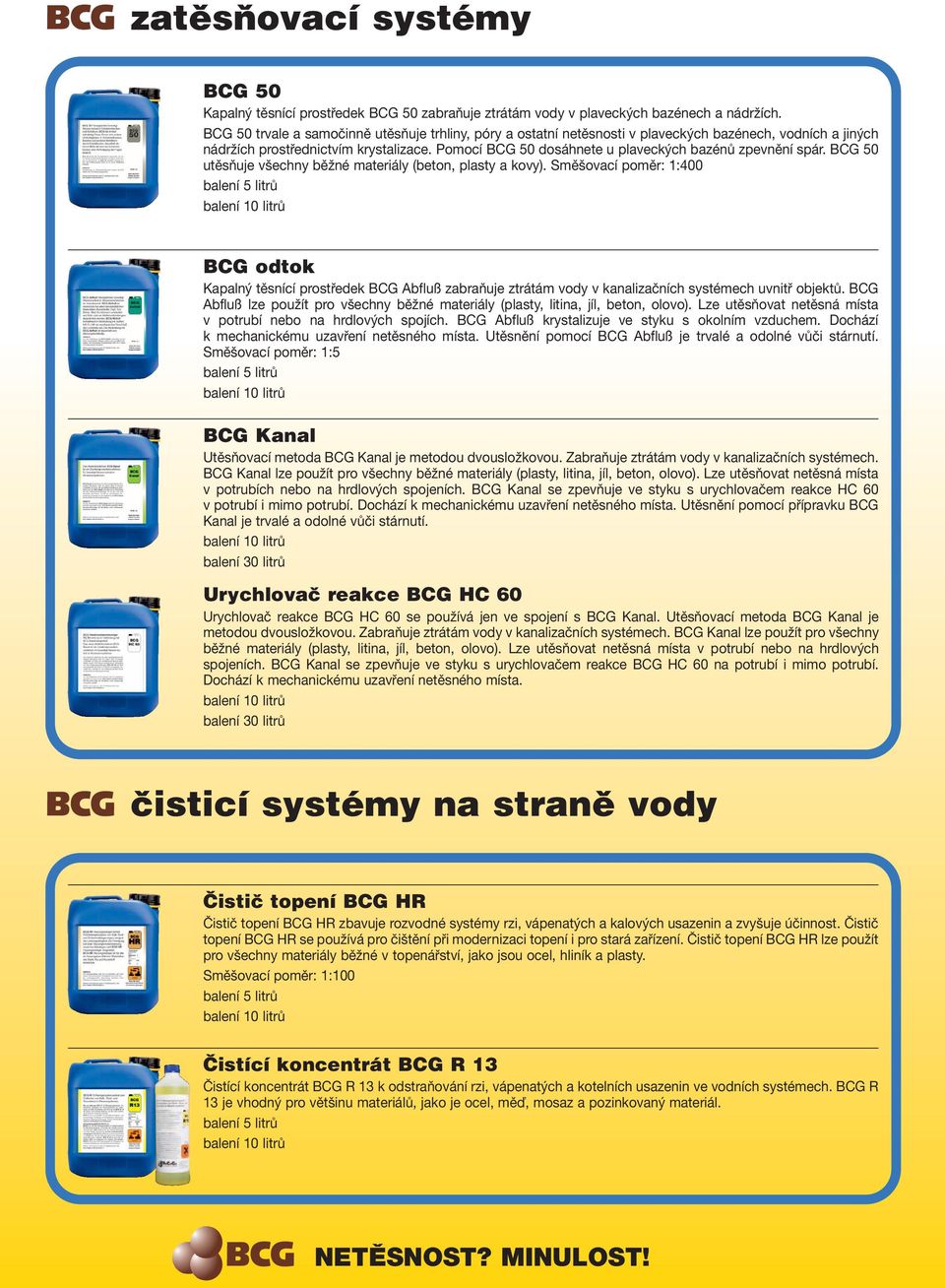 Pomocí BCG 50 dosáhnete u plaveckých bazénů zpevnění spár. BCG 50 utěsňuje všechny běžné materiály (beton, plasty a kovy).