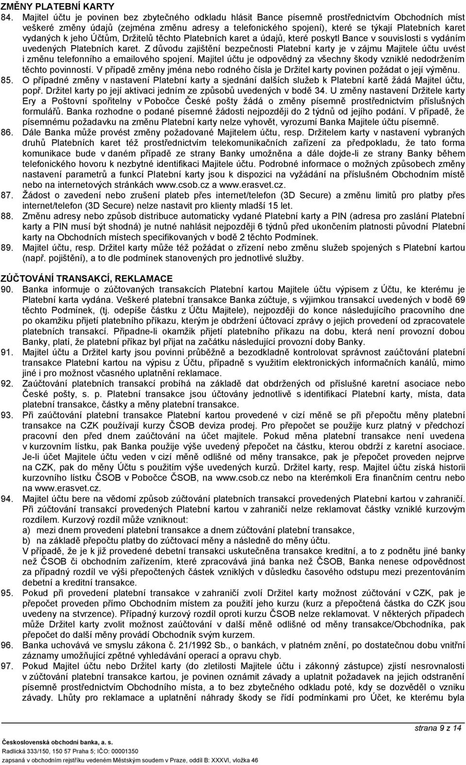 karet vydaných k jeho Účtům, Držitelů těchto Platebních karet a údajů, které poskytl Bance v souvislosti s vydáním uvedených Platebních karet.
