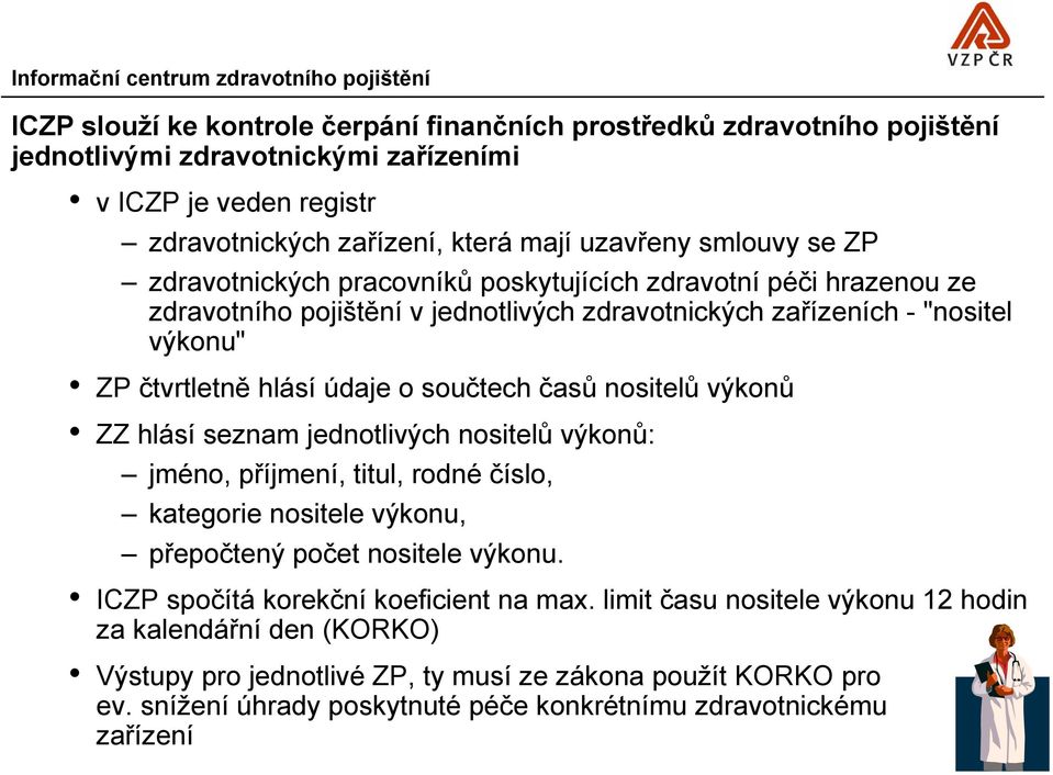 čtvrtletně hlásí údaje o součtech časů nositelů výkonů ZZ hlásí seznam jednotlivých nositelů výkonů: jméno, příjmení, titul, rodné číslo, kategorie nositele výkonu, přepočtený počet nositele výkonu.