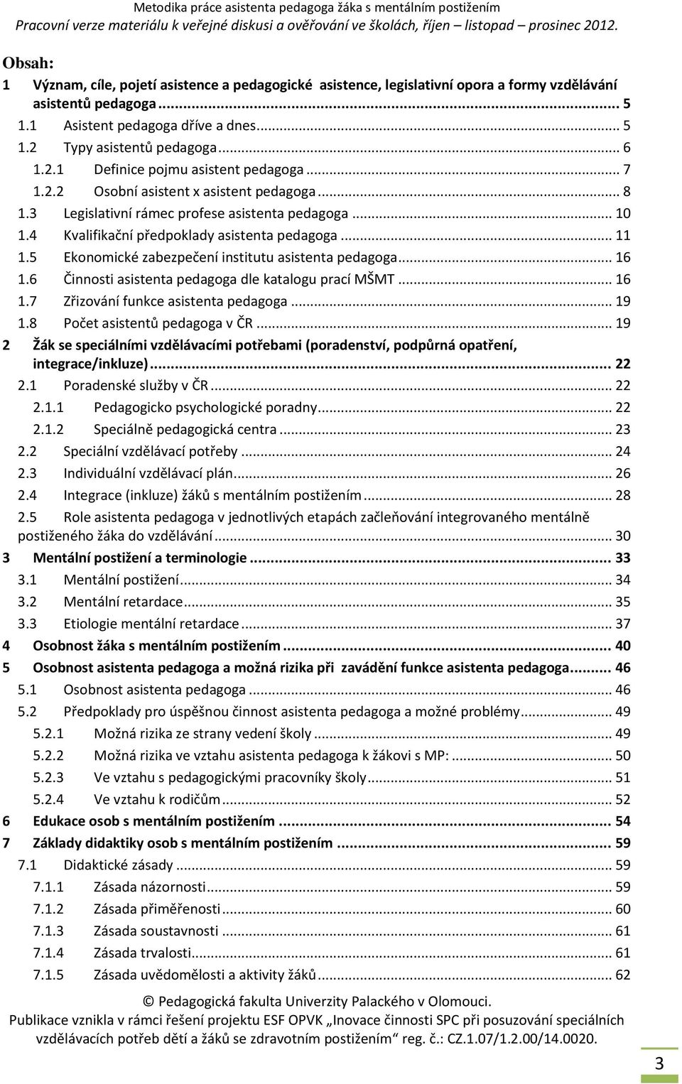 5 Ekonomické zabezpečení institutu asistenta pedagoga... 16 1.6 Činnosti asistenta pedagoga dle katalogu prací MŠMT... 16 1.7 Zřizování funkce asistenta pedagoga... 19 1.