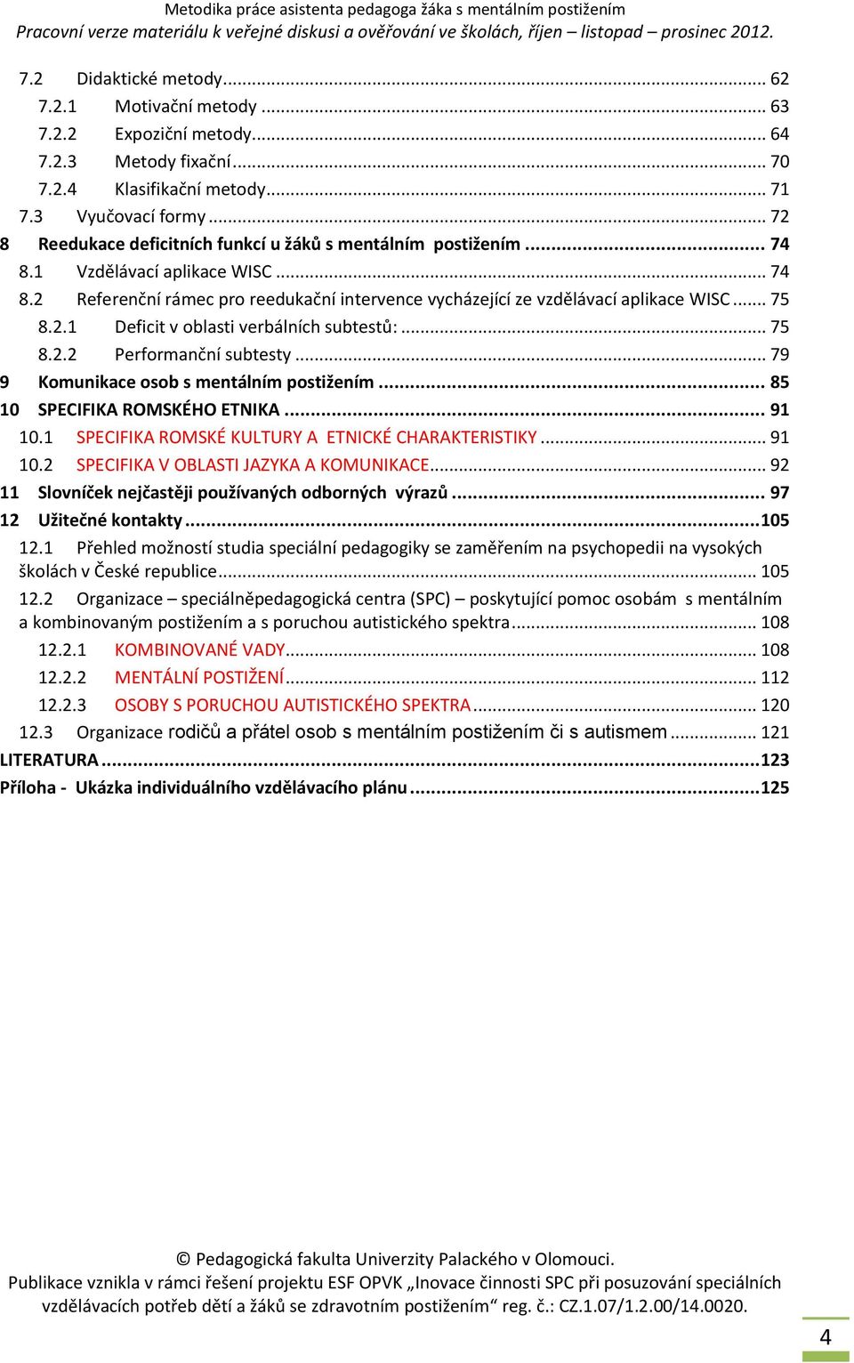 .. 75 8.2.1 Deficit v oblasti verbálních subtestů:... 75 8.2.2 Performanční subtesty... 79 9 Komunikace osob s mentálním postižením... 85 10 SPECIFIKA ROMSKÉHO ETNIKA... 91 10.