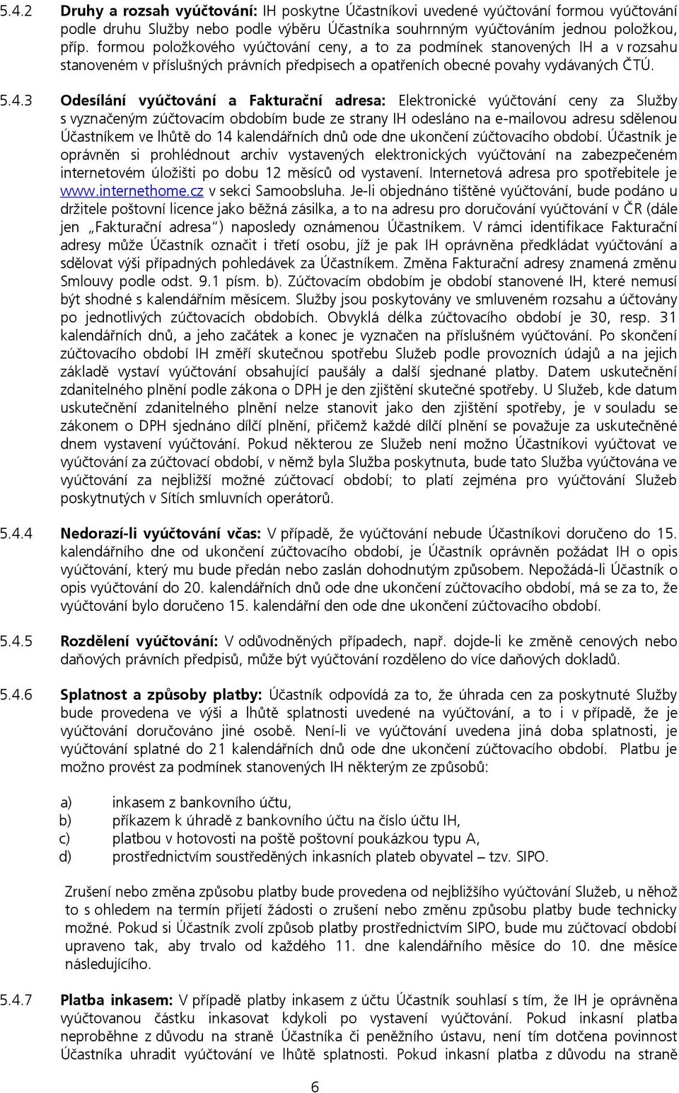 3 Odesílání vyúčtování a Fakturační adresa: Elektronické vyúčtování ceny za Služby s vyznačeným zúčtovacím obdobím bude ze strany IH odesláno na e-mailovou adresu sdělenou Účastníkem ve lhůtě do 14