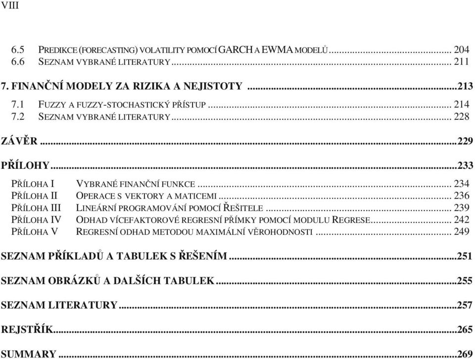 .. 234 P ÍLOHA II OPERACE S VEKTORY A MATICEMI... 236 P ÍLOHA III LINEÁRNÍ PROGRAMOVÁNÍ POMOCÍ EŠITELE.