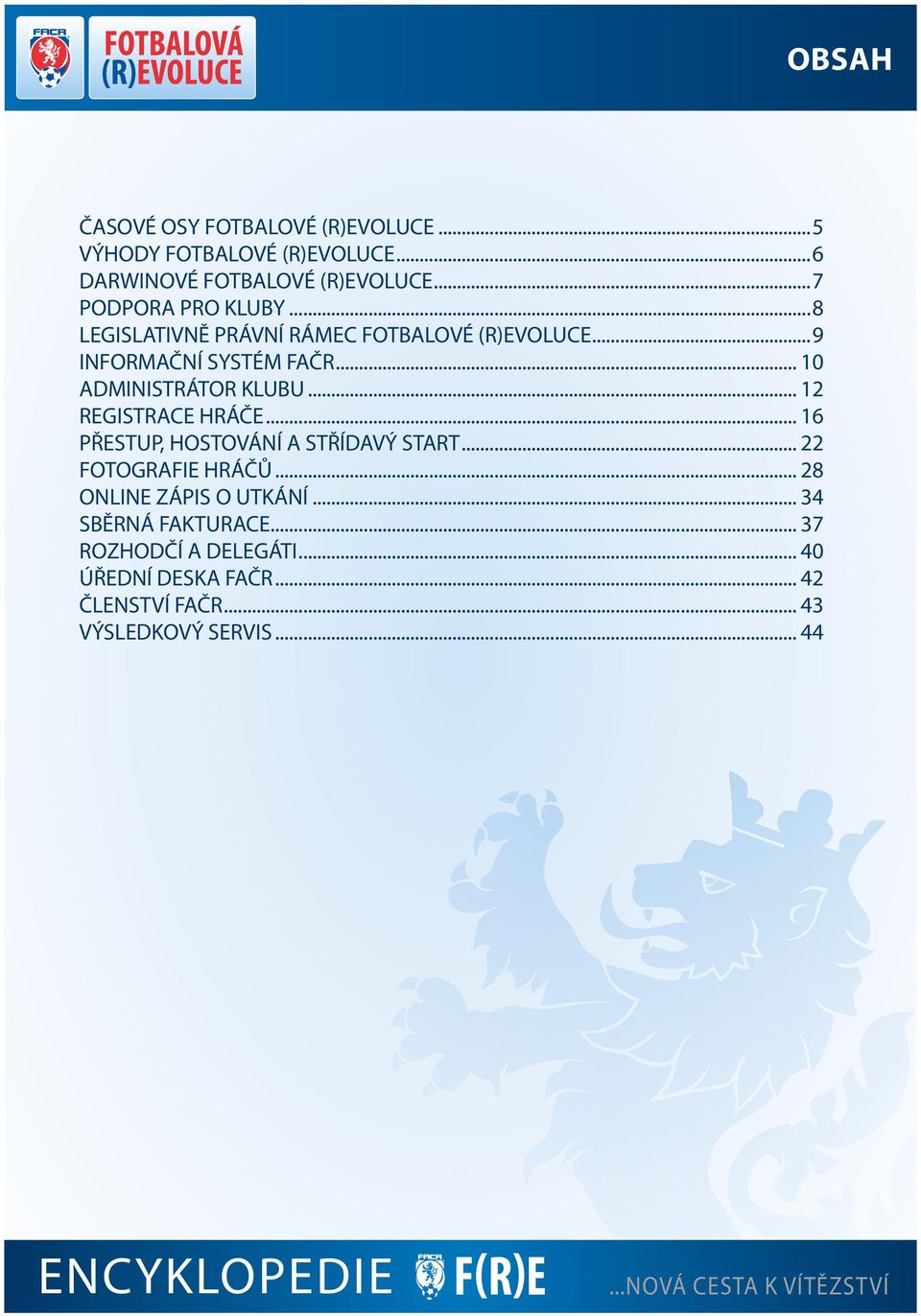 .. 10 ADMINISTRÁTOR KLUBU... 12 REGISTRACE HRÁČE... 16 PŘESTUP, HOSTOVÁNÍ A STŘÍDAVÝ START... 22 FOTOGRAFIE HRÁČŮ.