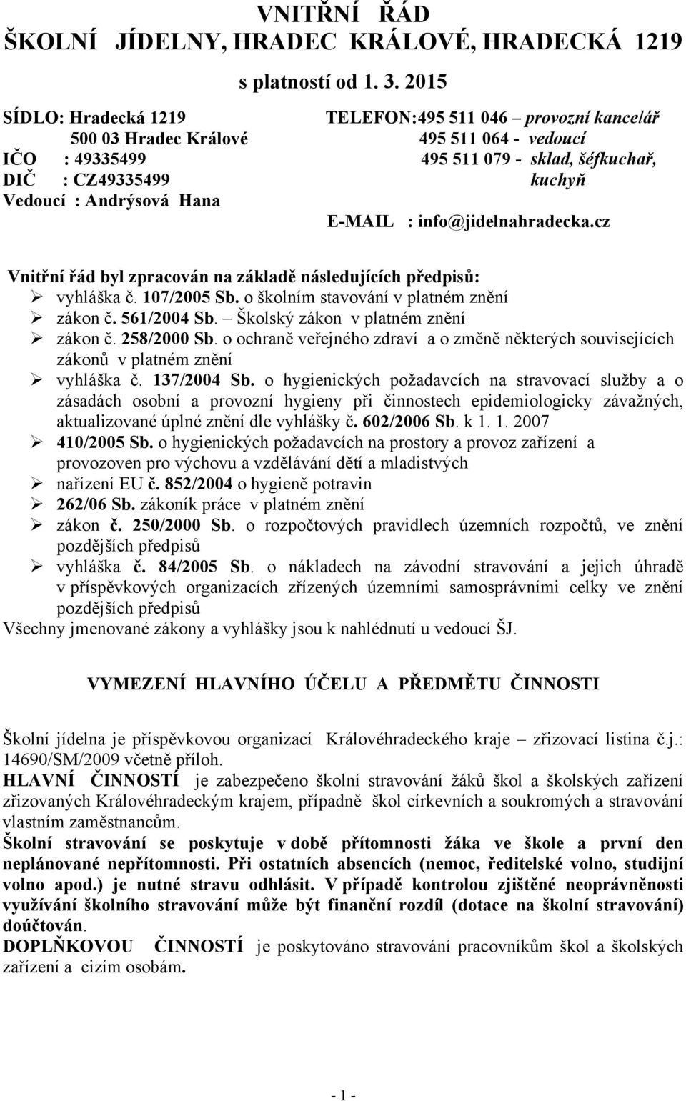 Hana E-MAIL : info@jidelnahradecka.cz Vnitřní řád byl zpracován na základě následujících předpisů: vyhláška č. 107/2005 Sb. o školním stavování v platném znění zákon č. 561/2004 Sb.