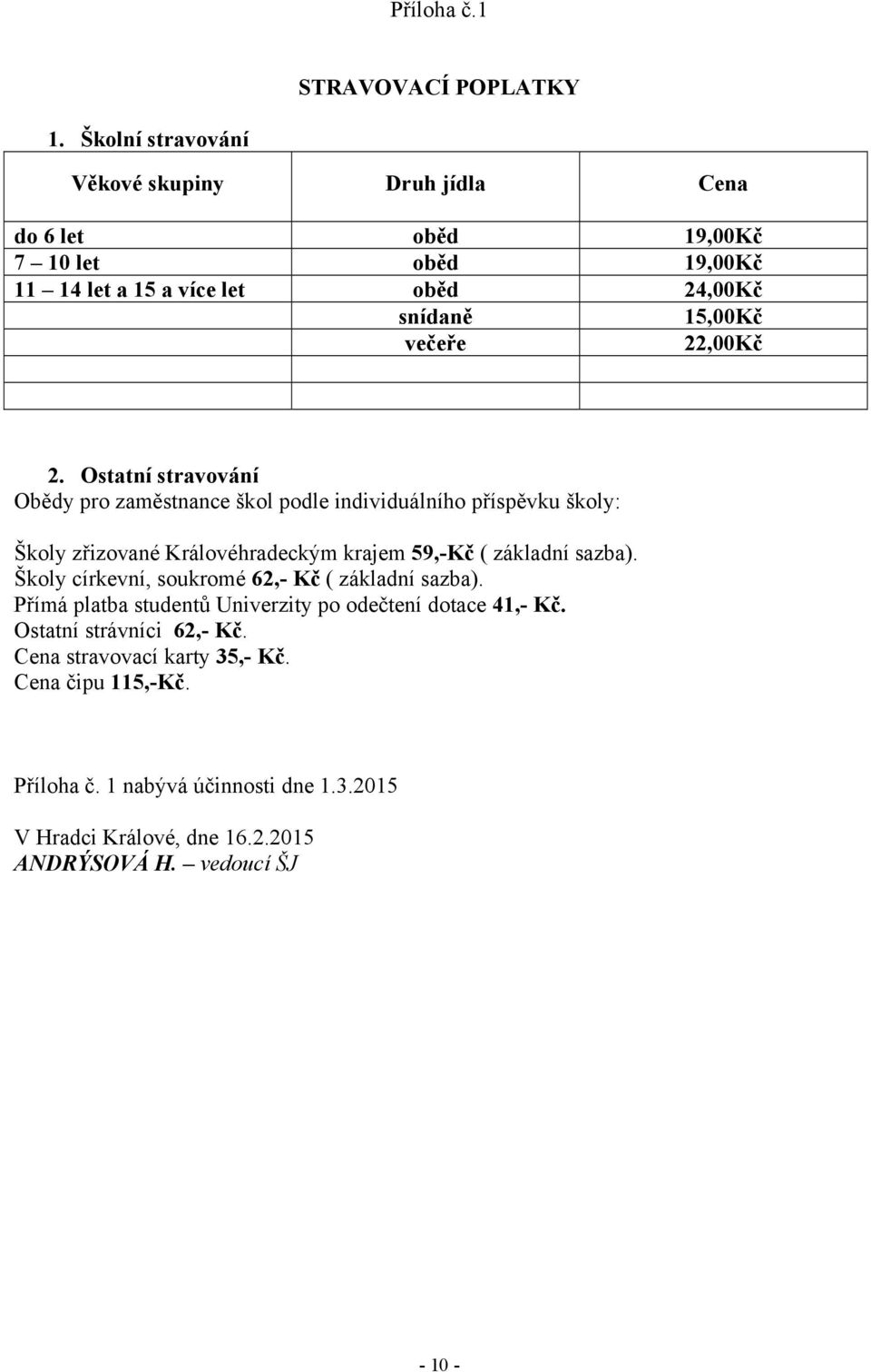 22,00Kč 2. Ostatní stravování Obědy pro zaměstnance škol podle individuálního příspěvku školy: Školy zřizované Královéhradeckým krajem 59,-Kč ( základní sazba).