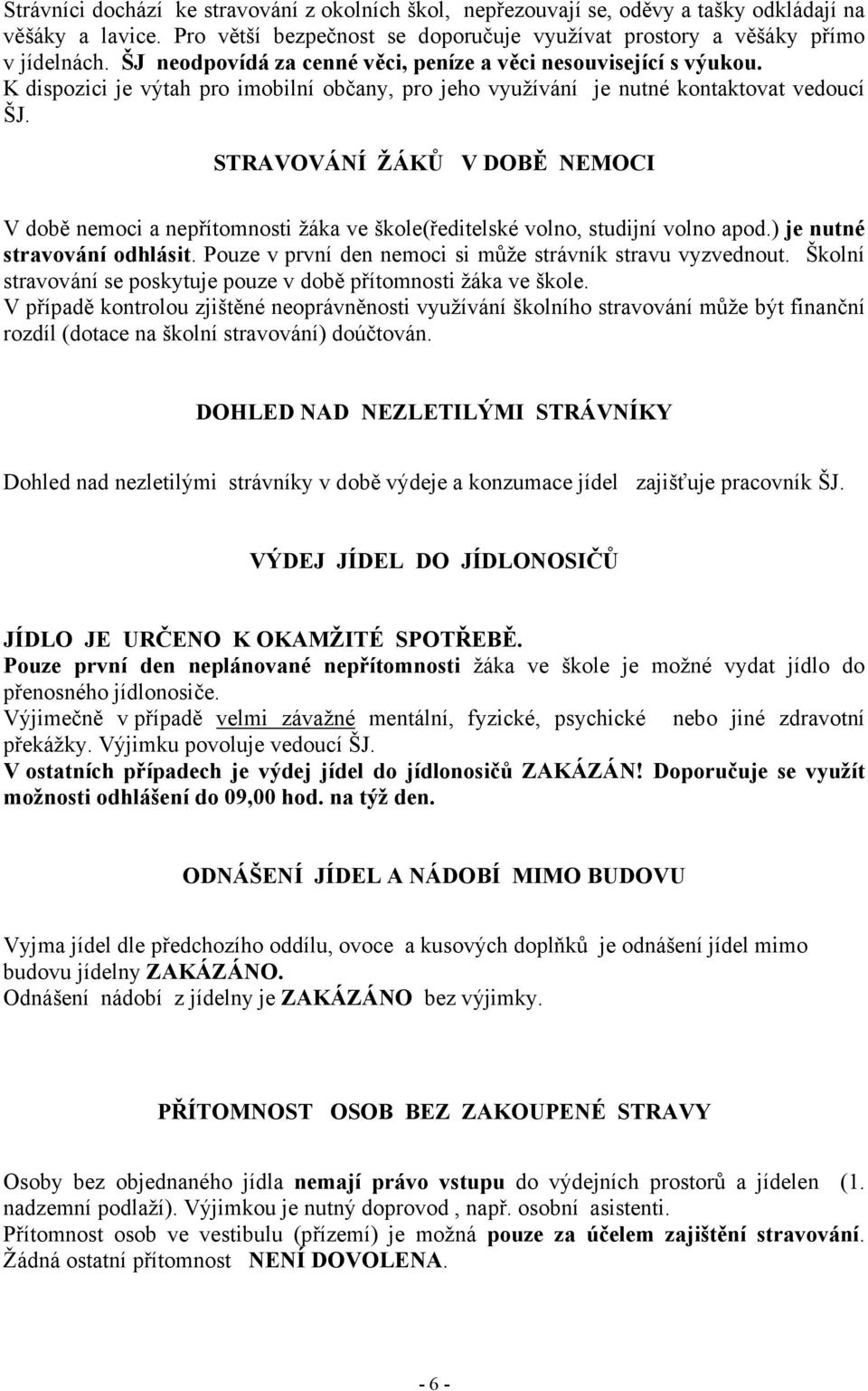 STRAVOVÁNÍ ŽÁKŮ V DOBĚ NEMOCI V době nemoci a nepřítomnosti žáka ve škole(ředitelské volno, studijní volno apod.) je nutné stravování odhlásit.