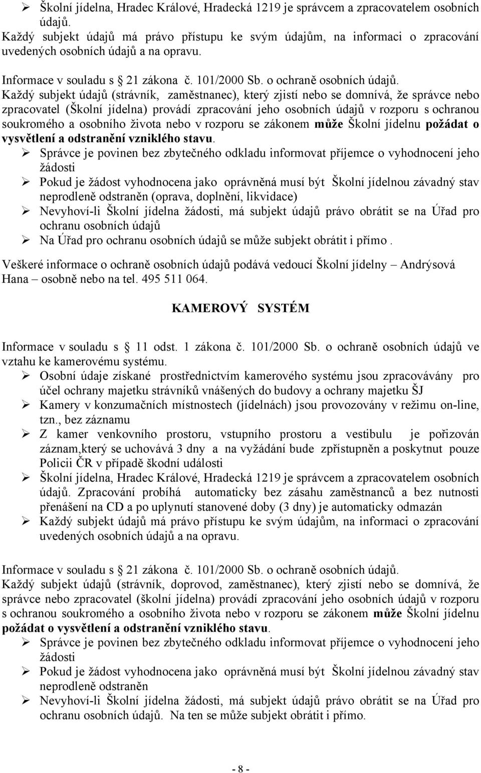 Každý subjekt údajů (strávník, zaměstnanec), který zjistí nebo se domnívá, že správce nebo zpracovatel (Školní jídelna) provádí zpracování jeho osobních údajů v rozporu s ochranou soukromého a