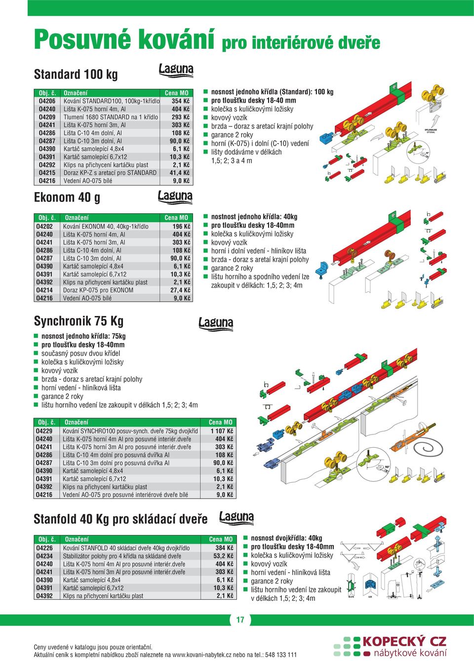 plast 2,1 Kč O4215 Doraz KP-Z s aretací pro STANDARD 41,4 Kč O4216 Vedení AO-075 bílé 9,0 Kč Ekonom 40 g O4202 O4240 O4241 O4286 O4287 O4214 O4216 Kování EKONOM 40, 40kg-1křídlo Lišta K-075 horní 4m,