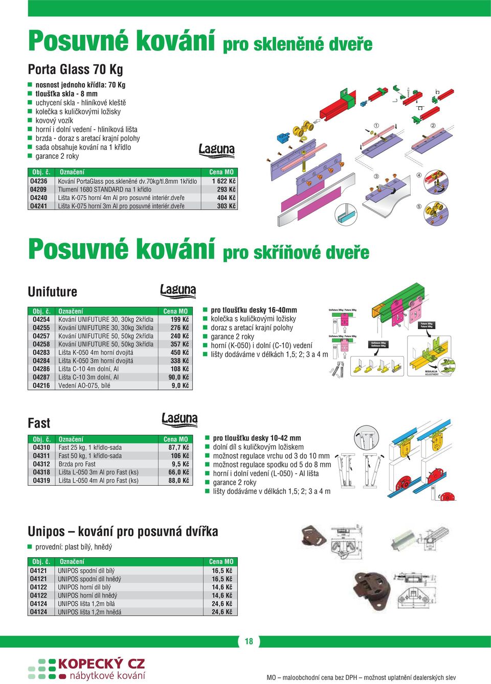 8mm 1křídlo 1 622 Kč 04209 Tlumení 1680 STANDARD na 1 křídlo 293 Kč O4240 Lišta K-075 horní 4m Al pro posuvné interiér.dveře 404 Kč O4241 Lišta K-075 horní 3m Al pro posuvné interiér.