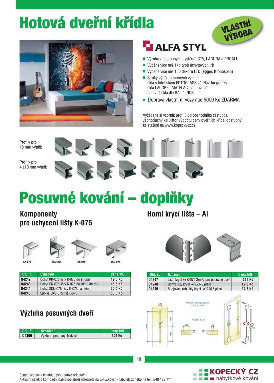 Návrhu grafiky skla LACOBEL,MATELAC, satinovaná barevná skla dle RAL či NCS Doprava vlastními vozy nad 5000 Kč ZDARMA Výroba z těchto profi lů: Vyžádejte si vzorník profilů od obchodního zástupce.