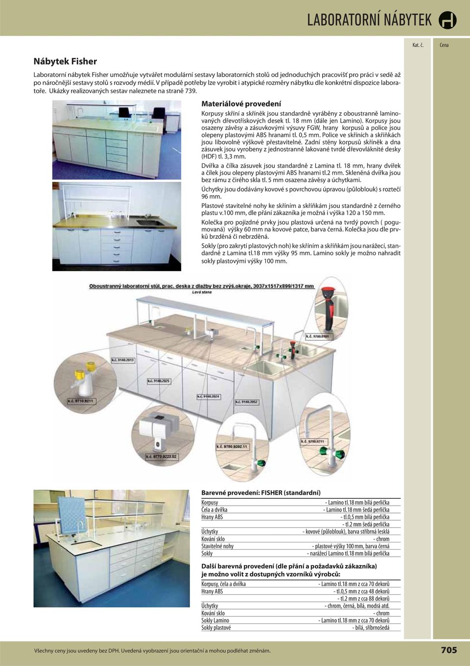 Materiálové provedení Korpusy skříní a skříněk jsou standardně vyráběny z oboustranně laminovaných dřevotřískových desek tl. 18 mm (dále jen Lamino).