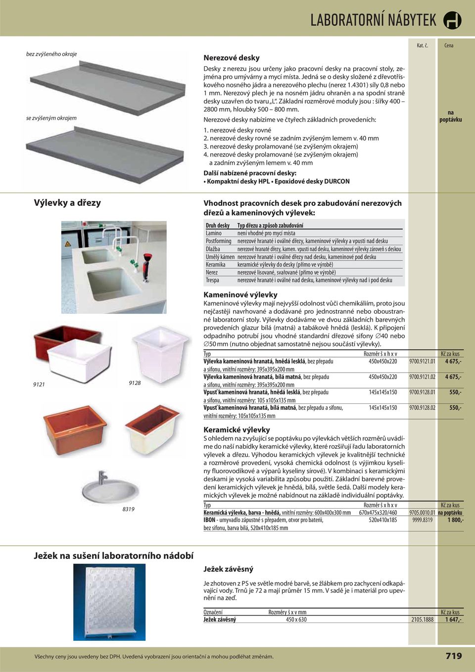 Základní rozměrové moduly jsou : šířky 400 2800 mm, hloubky 500 800 mm. Nerezové desky nabízíme ve čtyřech základních provedeních: 1. nerezové desky rovné 2.