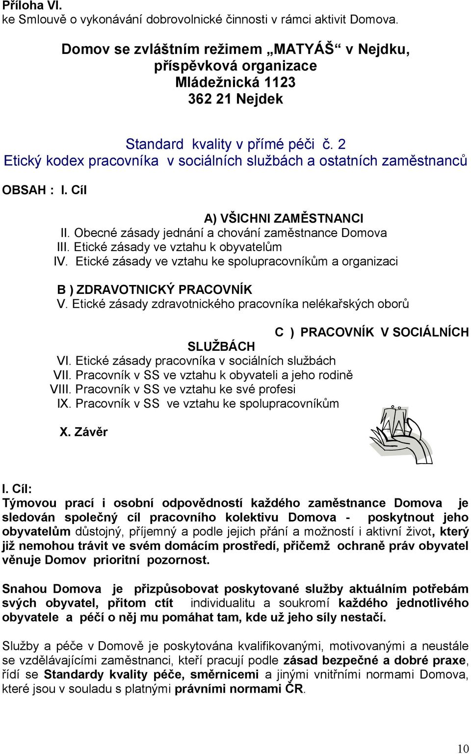 2 Etický kodex pracovníka v sociálních službách a ostatních zaměstnanců OBSAH : I. Cíl A) VŠICHNI ZAMĚSTNANCI II. Obecné zásady jednání a chování zaměstnance Domova III.