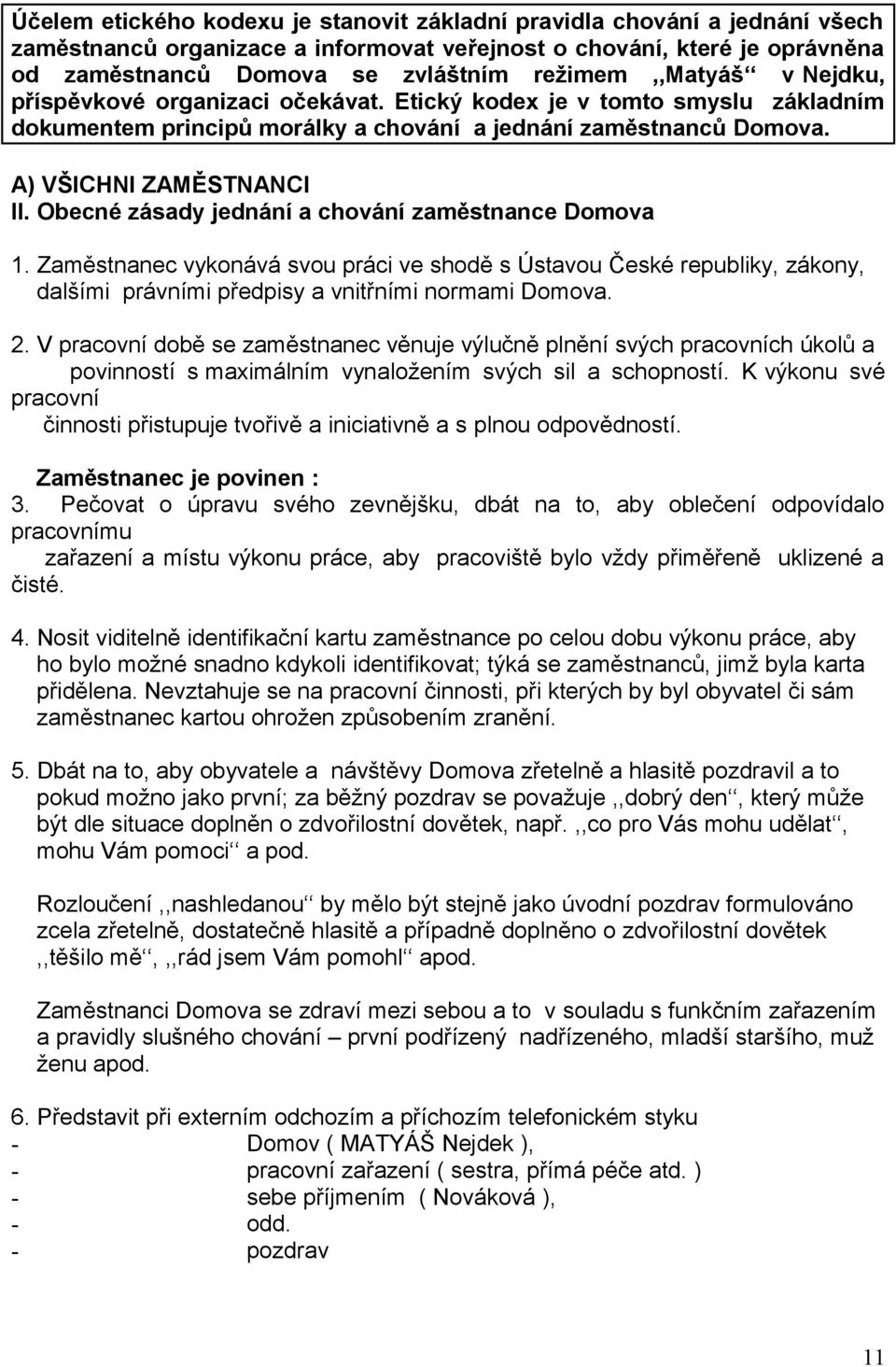 Obecné zásady jednání a chování zaměstnance Domova 1. Zaměstnanec vykonává svou práci ve shodě s Ústavou České republiky, zákony, dalšími právními předpisy a vnitřními normami Domova. 2.