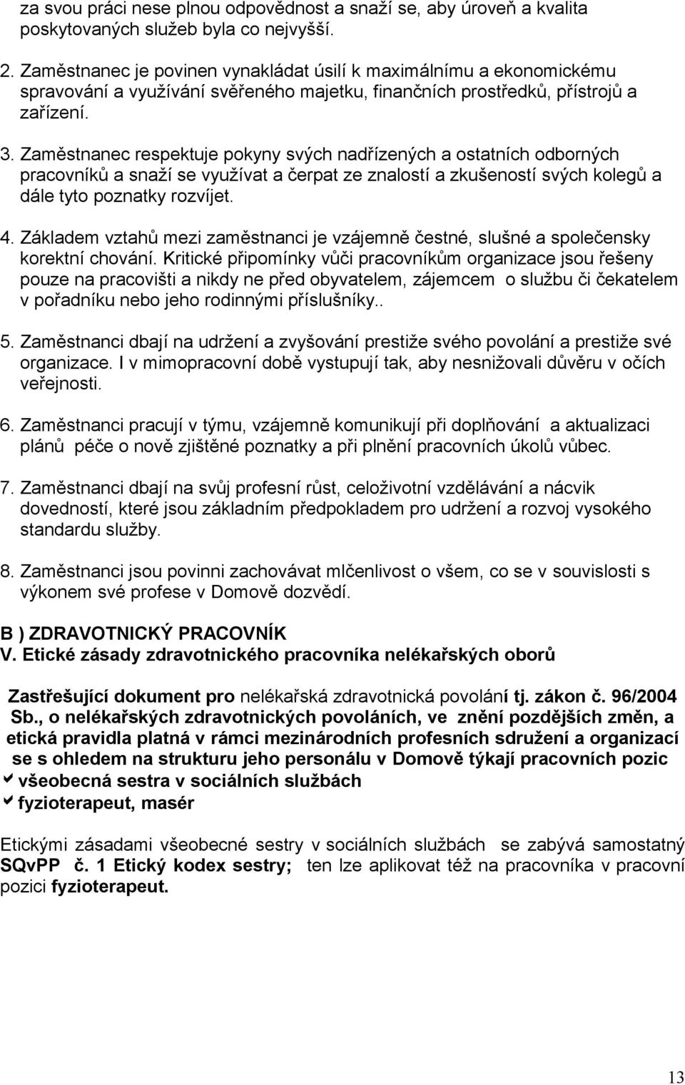 Zaměstnanec respektuje pokyny svých nadřízených a ostatních odborných pracovníků a snaží se využívat a čerpat ze znalostí a zkušeností svých kolegů a dále tyto poznatky rozvíjet. 4.