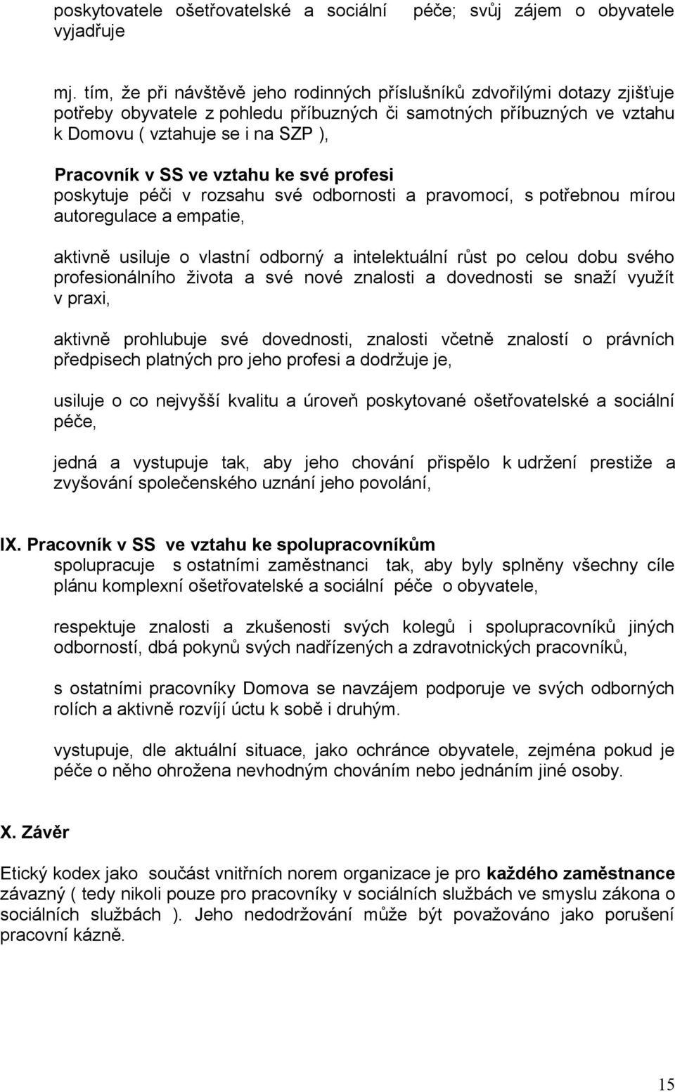 ve vztahu ke své profesi poskytuje péči v rozsahu své odbornosti a pravomocí, s potřebnou mírou autoregulace a empatie, aktivně usiluje o vlastní odborný a intelektuální růst po celou dobu svého