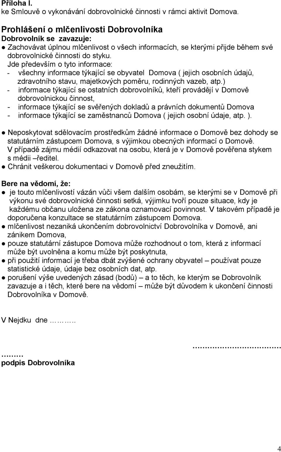 Jde především o tyto informace: - všechny informace týkající se obyvatel Domova ( jejich osobních údajů, zdravotního stavu, majetkových poměru, rodinných vazeb, atp.