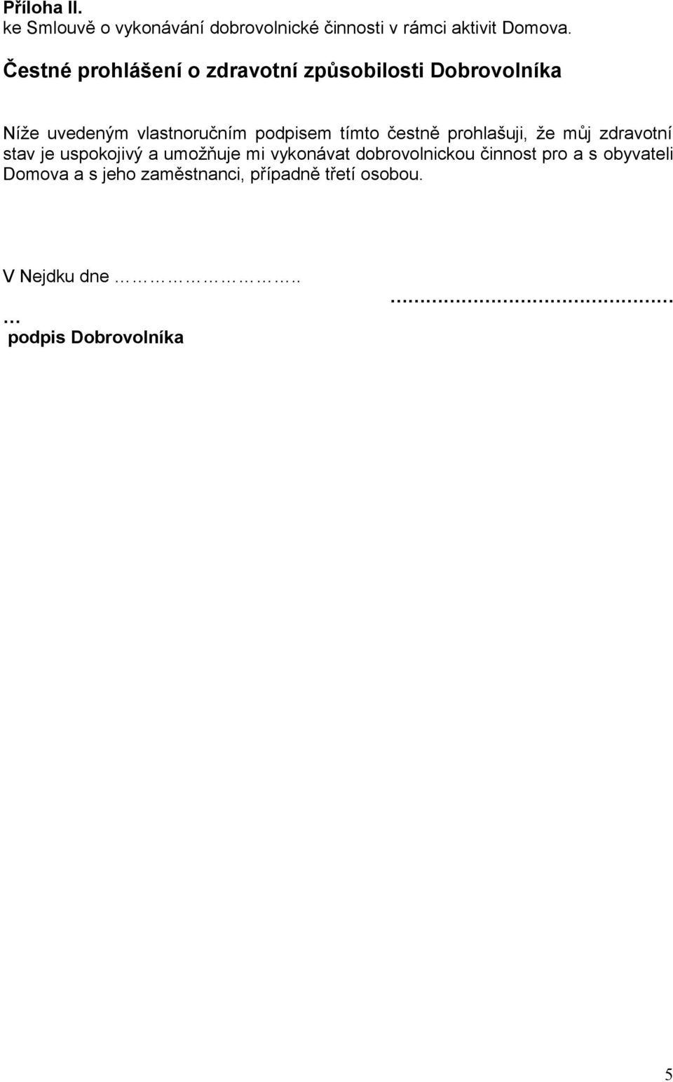 tímto čestně prohlašuji, že můj zdravotní stav je uspokojivý a umožňuje mi vykonávat