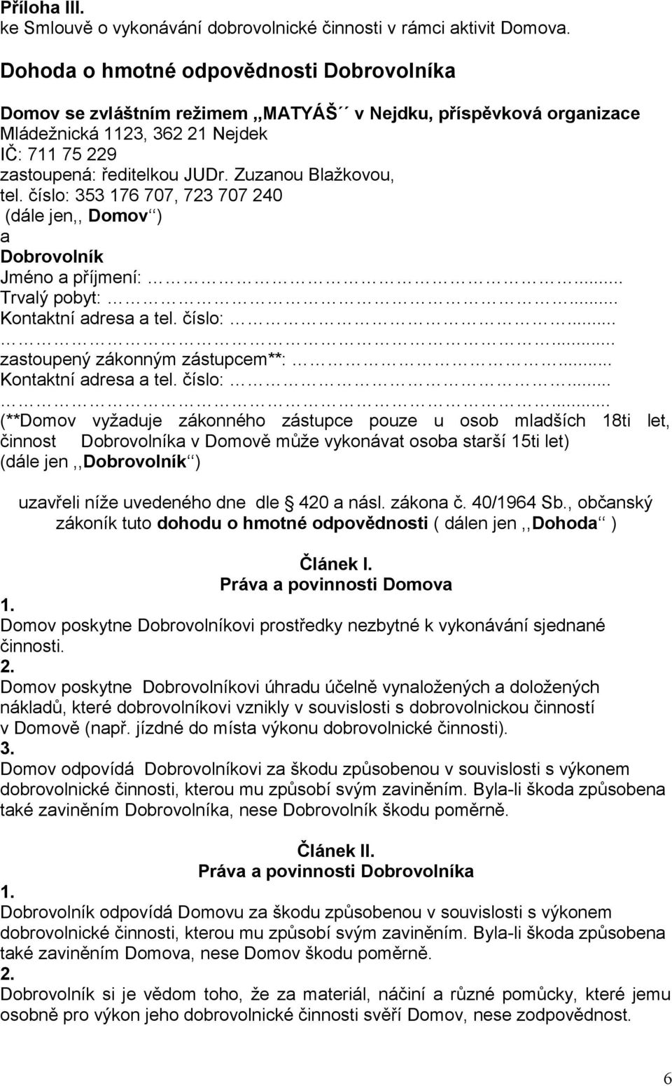 Zuzanou Blažkovou, tel. číslo: 353 176 707, 723 707 240 (dále jen,, Domov ) a Dobrovolník Jméno a příjmení:... Trvalý pobyt:... Kontaktní adresa a tel. číslo:...... zastoupený zákonným zástupcem**:.