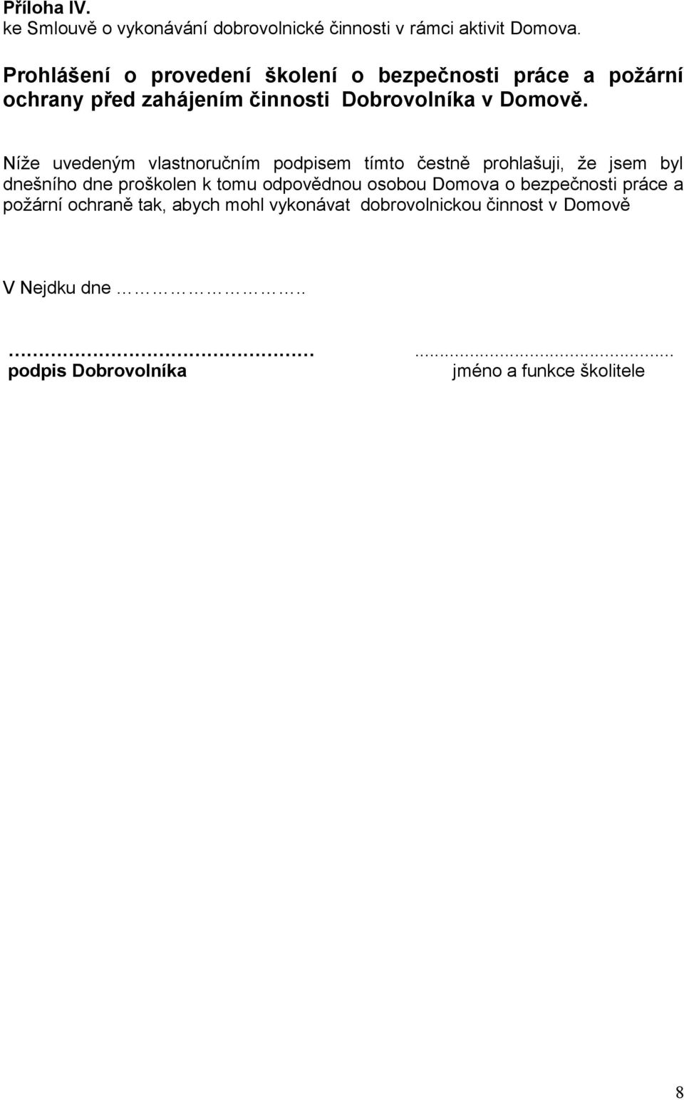 Níže uvedeným vlastnoručním podpisem tímto čestně prohlašuji, že jsem byl dnešního dne proškolen k tomu odpovědnou osobou
