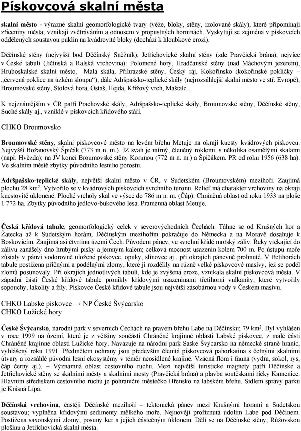 Děčínské stěny (nejvyšší bod Děčínský Sněžník), Jetřichovické skalní stěny (zde Pravčická brána), nejvíce v České tabuli (Jičínská a Ralská vrchovina): Polomené hory, Hradčanské stěny (nad Máchovým