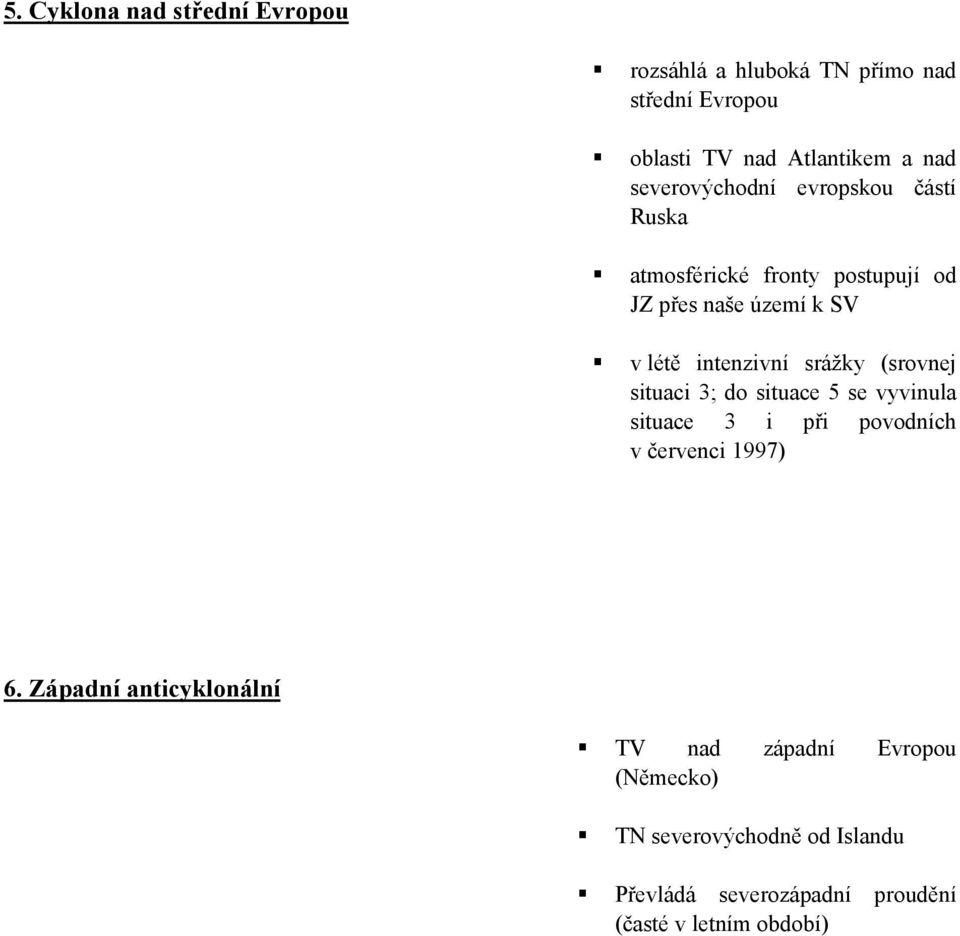 srážky (srovnej situaci 3; do situace 5 se vyvinula situace 3 i při povodních v červenci 1997) 6.