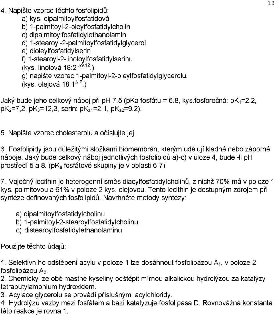 1-stearoyl-2-linoloylfosfatidylserinu. (kys. linolová 18:2 9,12.) g) napište vzorec 1-palmitoyl-2-oleylfosfatidylglycerolu. (kys. olejová 18:1 9.) 18 Jaký bude jeho celkový náboj při p 7.