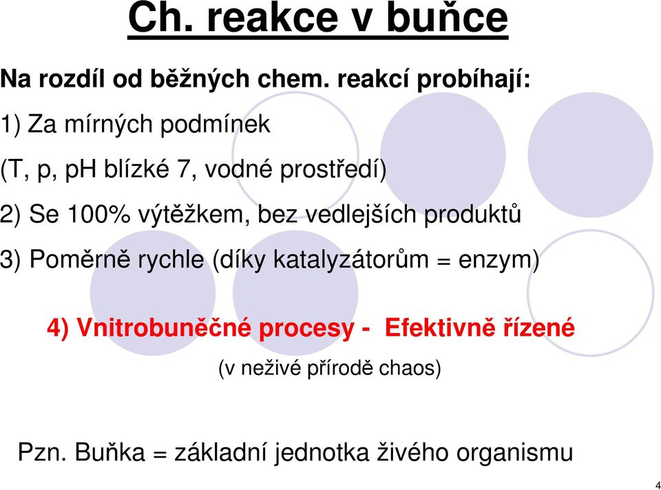 100% výtěžkem, bez vedlejších produktů 3) Poměrně rychle (díky katalyzátorům =