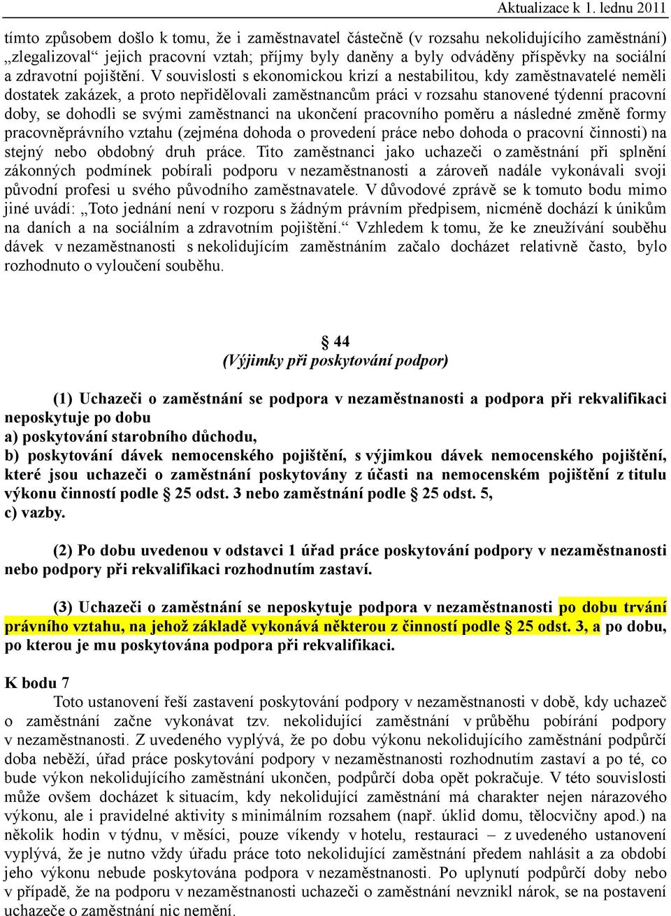 V souvislosti s ekonomickou krizí a nestabilitou, kdy zaměstnavatelé neměli dostatek zakázek, a proto nepřidělovali zaměstnancům práci v rozsahu stanovené týdenní pracovní doby, se dohodli se svými