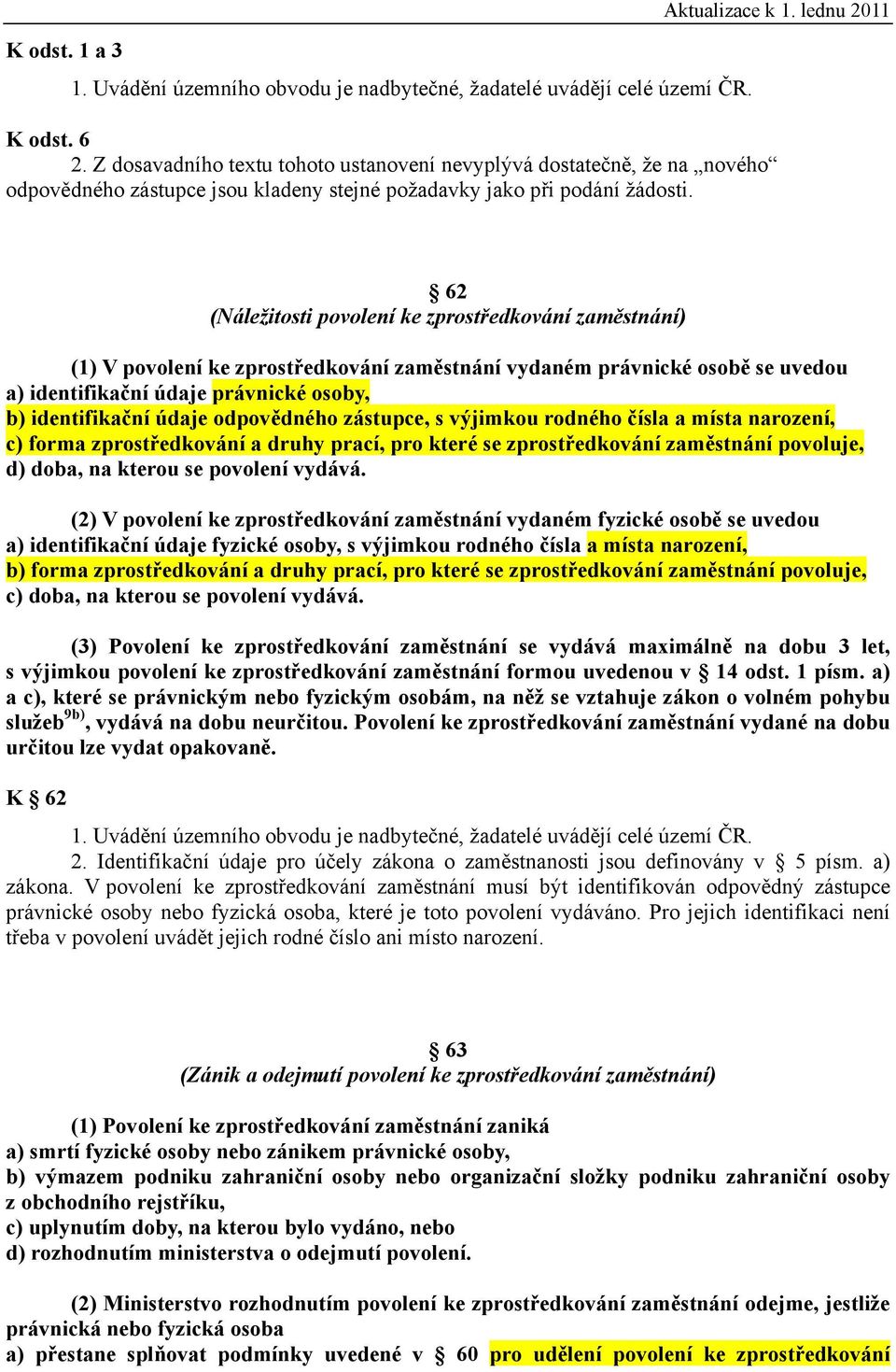 62 (Náležitosti povolení ke zprostředkování zaměstnání) (1) V povolení ke zprostředkování zaměstnání vydaném právnické osobě se uvedou a) identifikační údaje právnické osoby, b) identifikační údaje