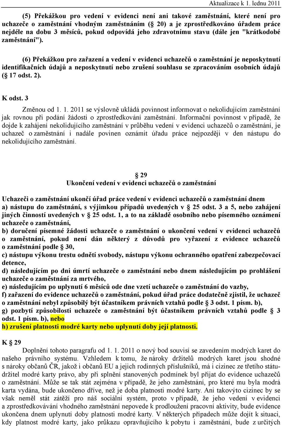 (6) Překážkou pro zařazení a vedení v evidenci uchazečů o zaměstnání je neposkytnutí identifikačních údajů a neposkytnutí nebo zrušení souhlasu se zpracováním osobních údajů ( 17 odst. 2). K odst.