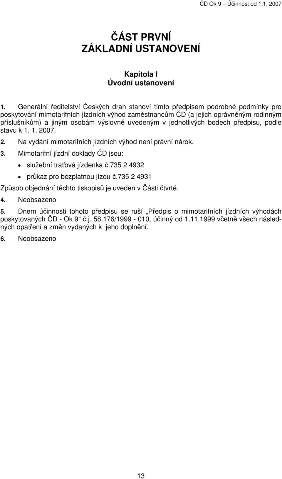 výslovně uvedeným v jednotlivých bodech předpisu, podle stavu k 1. 1. 2007. 2. Na vydání mimotarifních jízdních výhod není právní nárok. 3.