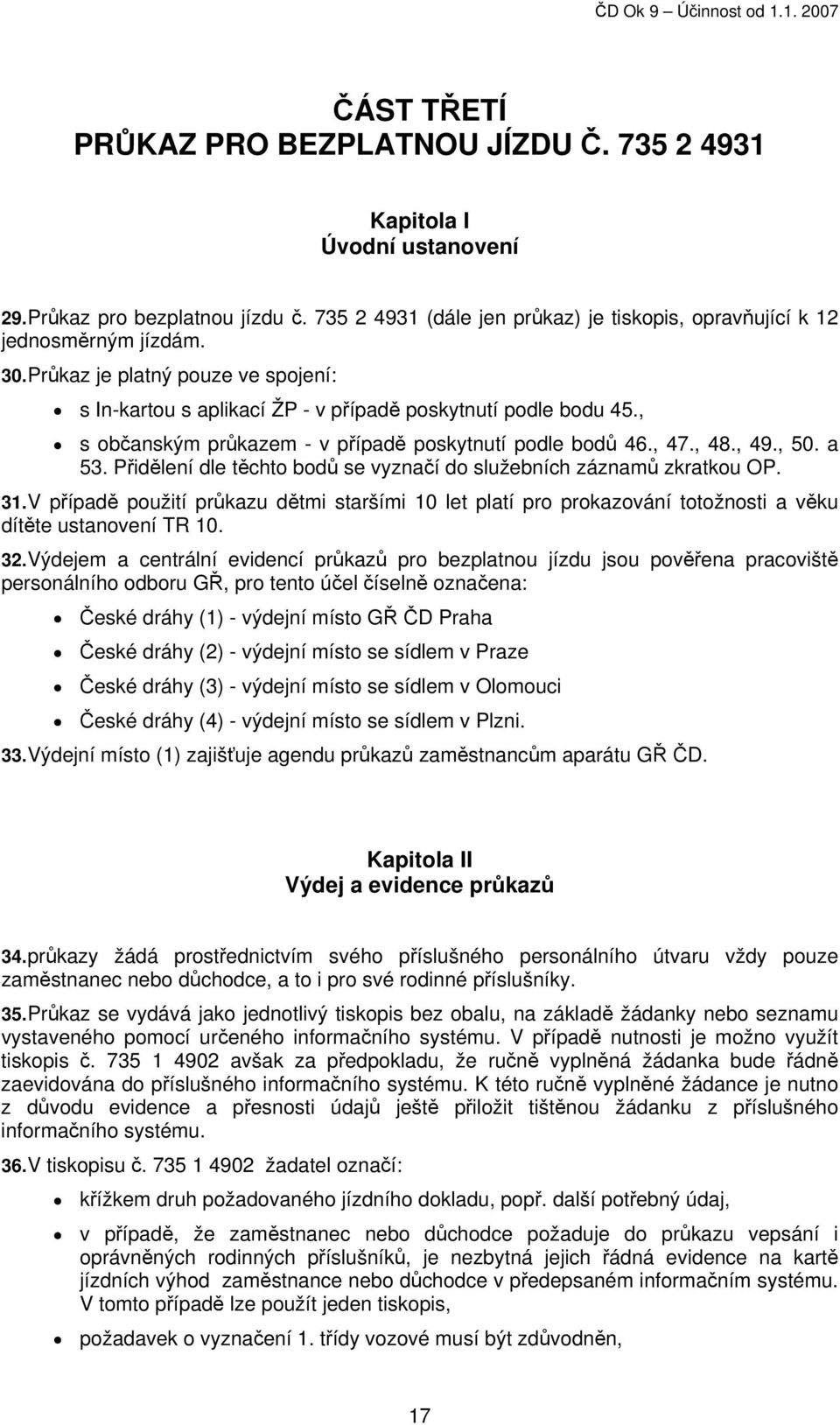 Přidělení dle těchto bodů se vyznačí do služebních záznamů zkratkou OP. 31. V případě použití průkazu dětmi staršími 10 let platí pro prokazování totožnosti a věku dítěte ustanovení TR 10. 32.