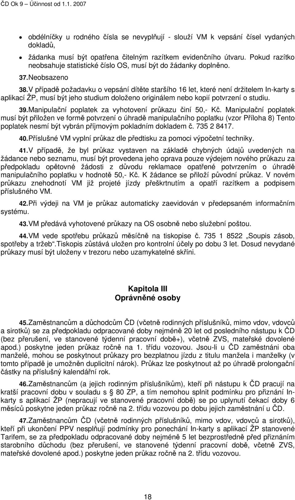 V případě požadavku o vepsání dítěte staršího 16 let, které není držitelem In-karty s aplikací ŽP, musí být jeho studium doloženo originálem nebo kopií potvrzení o studiu. 39.